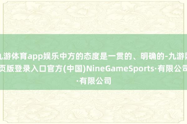 九游体育app娱乐中方的态度是一贯的、明确的-九游网页版登录入口官方(中国)NineGameSports·有限公司
