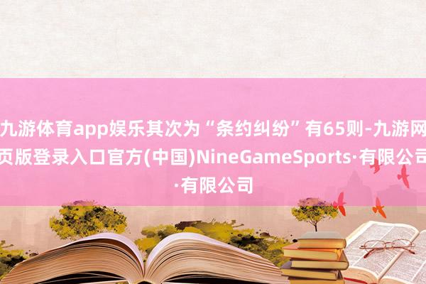 九游体育app娱乐其次为“条约纠纷”有65则-九游网页版登录入口官方(中国)NineGameSports·有限公司