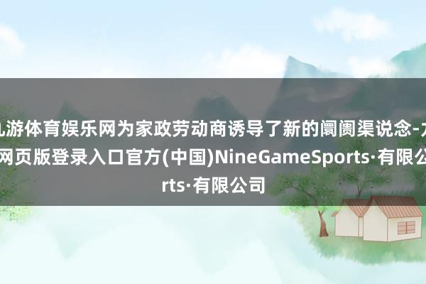 九游体育娱乐网为家政劳动商诱导了新的阛阓渠说念-九游网页版登录入口官方(中国)NineGameSports·有限公司