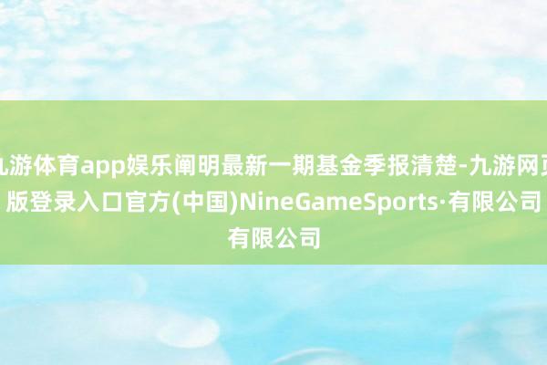 九游体育app娱乐阐明最新一期基金季报清楚-九游网页版登录入口官方(中国)NineGameSports·有限公司